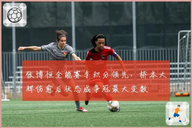 张博恒全能赛季积分领先,桥本大辉伤愈后状态成争冠最大变数
